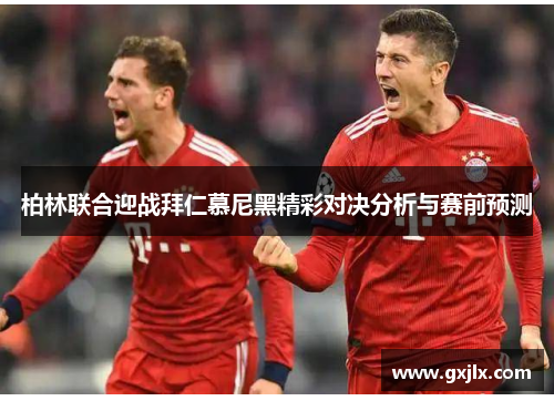 柏林联合迎战拜仁慕尼黑精彩对决分析与赛前预测