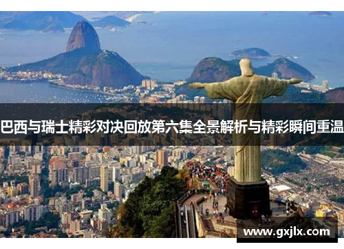 巴西与瑞士精彩对决回放第六集全景解析与精彩瞬间重温